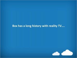 Box has a long history with reality TV….
 