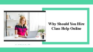 Why Should You Hire
Class Help Online
 