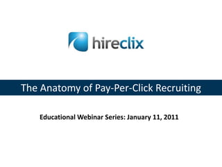 The Anatomy of Pay-Per-Click Recruiting Educational Webinar Series: January 11, 2011 