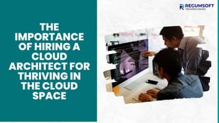 THE
IMPORTANCE
OF HIRING A
CLOUD
ARCHITECT FOR
THRIVING IN
THE CLOUD
SPACE
 
