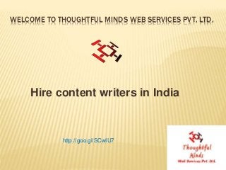 WELCOME TO THOUGHTFUL MINDS WEB SERVICES PVT. LTD.
Hire content writers in India
http://goo.gl/SCwIU7
 