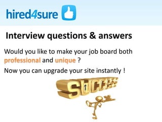 Interview questions & answers
Would you like to make your job board both
and ?
Now you can upgrade your site instantly !
 