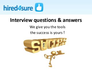 Interview questions & answers
We give you the tools
the success is yours !
 