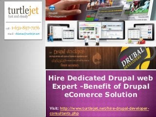 Hire Dedicated Drupal web
 Expert -Benefit of Drupal
    eComerce Solution
Visit: http://www.turtlejet.net/hire-drupal-developer-
consultants.php
 