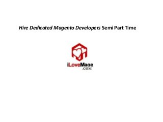 Hire Dedicated Magento Developers Semi Part Time 
 