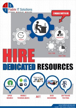 ENGAGE WITH US

DEDICATED
HOURLY

HIRE RESOURCES
DEDICATED
FULL TIME

PART TIME

OPEN
SOURCE

MOBILE
TECHNOLOGIES

.NET

WEB
DESIGNING

SOFTWARE
TESTING

www.fiableitsolutions.com
Copyright © Fiable IT Solutions. All Rights Reserved.

 