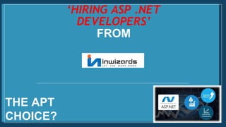 ‘HIRING ASP .NET
DEVELOPERS’
FROM
THE APT
CHOICE?
 