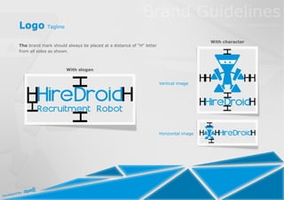 Logo Tagline
                                                                                        With character
The brand mark should always be placed at a distance of "H" letter
from all sides as shown.



                      With slogan


                                                                     Vertical image




                                                                     Horizontal image
 