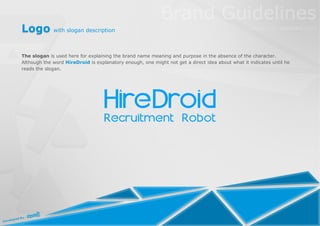 Logo with slogan description

The slogan is used here for explaining the brand name meaning and purpose in the absence of the character.
Although the word HireDroid is explanatory enough, one might not get a direct idea about what it indicates until he
reads the slogan.
 