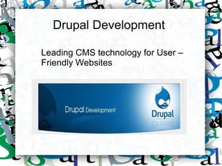Drupal Development

Leading CMS technology for User –
Friendly Websites
 
