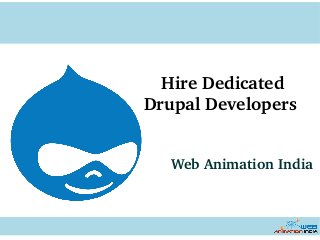 Hire Dedicated 
Drupal Developers 
Web Animation India
 