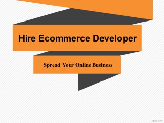 Hire Ecommerce Developer

     Spread Your Online Business
 