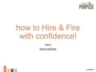 how to Hire & Fire
with confidence!
Presentedby
MollyHall&RoslynDrotar
1 ©2015LawyerswithPurpose,LLC
 