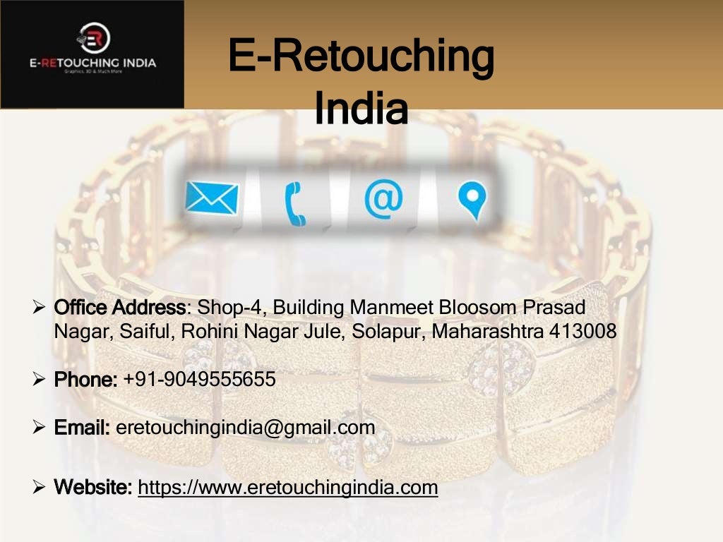  Office Address: Shop-4, Building Manmeet Bloosom Prasad
Nagar, Saiful, Rohini Nagar Jule, Solapur, Maharashtra 413008
 Phone: +91-9049555655
 Email: eretouchingindia@gmail.com
 Website: https://www.eretouchingindia.com
E-Retouching
India
 
