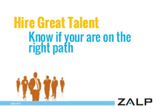 Hire Great Talent

Know if your are on the
right path

zalp.com

 