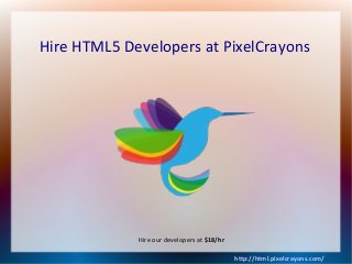 Hire HTML5 Developers at PixelCrayons
http://html.pixelcrayons.com/
Hire our developers at $18/hr
 