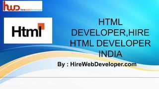 HTML
DEVELOPER,HIRE
HTML DEVELOPER
INDIA
By : HireWebDeveloper.com
Contact-1204- 735 100 http://www.hirewebdeveloper.com/ sales@hirewebdeveloper.com
 
