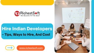 Hire Indian Developers
www.richestsoft.com
– Tips, Ways to Hire, And Cost
 