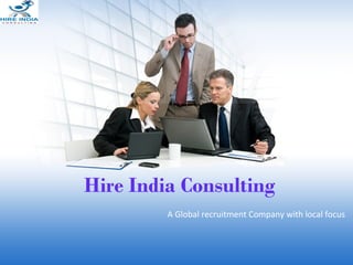 Hire India Consulting
         A Global recruitment Company with local focus
 