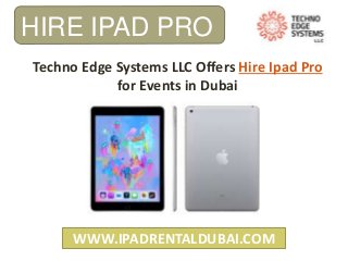 WWW.IPADRENTALDUBAI.COM
HIRE IPAD PRO
Techno Edge Systems LLC Offers Hire Ipad Pro
for Events in Dubai
 
