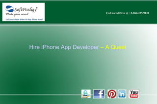 Call us toll free @ +1-866.235.9128




Hire iPhone App Developer – A Quest
 