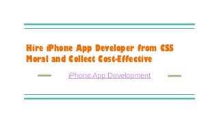 Hire iPhone App Developer from CSS
Moral and Collect Cost-Effective
iPhone App Development
 