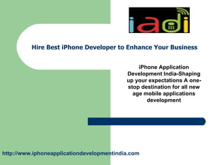 Hire Best iPhone Developer to Enhance Your Business iPhone Application Development India-Shaping up your expectations A one-stop destination for all new age mobile applications development http:// www.iphoneapplicationdevelopmentindia.com 