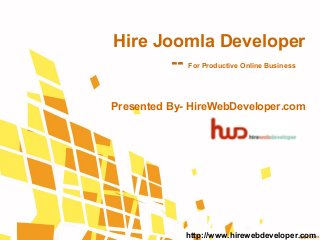 Hire Joomla Developer
-- For Productive Online Business
Presented By- HireWebDeveloper.com
http://www.hirewebdeveloper.com
 