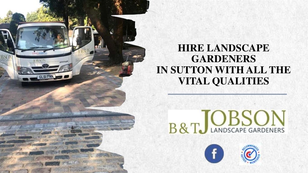 Hire Landscape Gardeners in Sutton with All the Vital Qualities