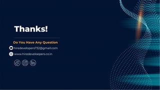 Thanks!
Do You Have Any Question
hiredevelopers732@gmail.com
www.hiredeveloepers.co.in
 