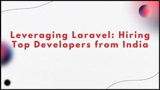 Leveraging Laravel: Hiring
Top Developers from India
 