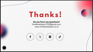 Thanks!
Do you have any questions?
hiredevelopers732@gmail.com
www.hiredevelopers.co.in
 
