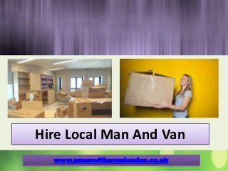 Hire Local Man And Van
www.amanwithavanlondon.co.uk
 
