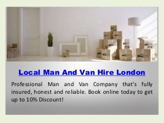 Local Man And Van Hire London
Professional Man and Van Company that's fully
insured, honest and reliable. Book online toda...