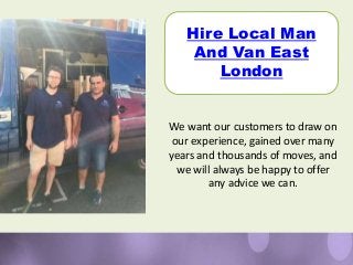 Hire Local Man
And Van East
London
We want our customers to draw on
our experience, gained over many
years and thousands o...