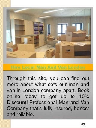 Hire Local Man And Van London
Through this site, you can find out
more about what sets our man and
van in London company a...
