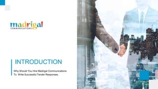 INTRODUCTION
Why Should You Hire Madrigal Communications
To Write Successful Tender Responses.
 