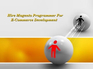 Hire Magento Programmer For
 E­Commerce Development
 