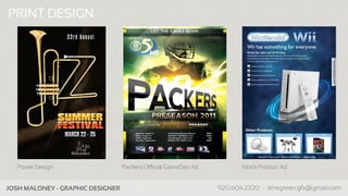 PRINT DESIGN




   Poster Design               Packers Official GameDay Ad            Mock Product Ad


Company Name - Business Info                                 www.companypage.com, name@company.com
 
