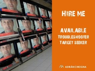 Hire me
available
Troubleshooter
Target seeker

ADRIÁN CHIOGNA

 