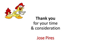 Thank you
for your time
& consideration
Jose Pires
 