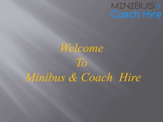 Welcome
To
Minibus & Coach Hire
 