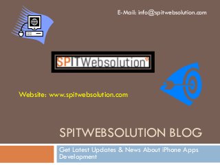 E-Mail: info@spitwebsolution.com




Website: www.spitwebsolution.com




           SPITWEBSOLUTION BLOG
           Get Latest Updates & News About iPhone Apps
           Development
 