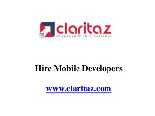 Hire Mobile Developers
www.claritaz.com
 