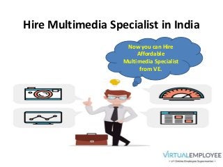 Hire Multimedia Specialist in India
Now you can Hire
Affordable
Multimedia Specialist
from VE.
 