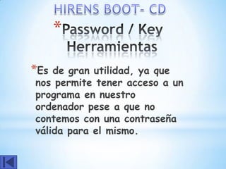*

*Es de gran utilidad, ya que
nos permite tener acceso a un
programa en nuestro
ordenador pese a que no
contemos con una contraseña
válida para el mismo.
 