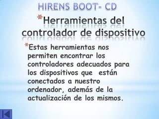 *
*Estas herramientas nos
permiten encontrar los
controladores adecuados para
los dispositivos que están
conectados a nuestro
ordenador, además de la
actualización de los mismos.
 