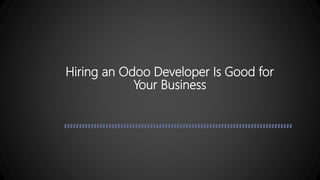 Hiring an Odoo Developer Is Good for
Your Business
 