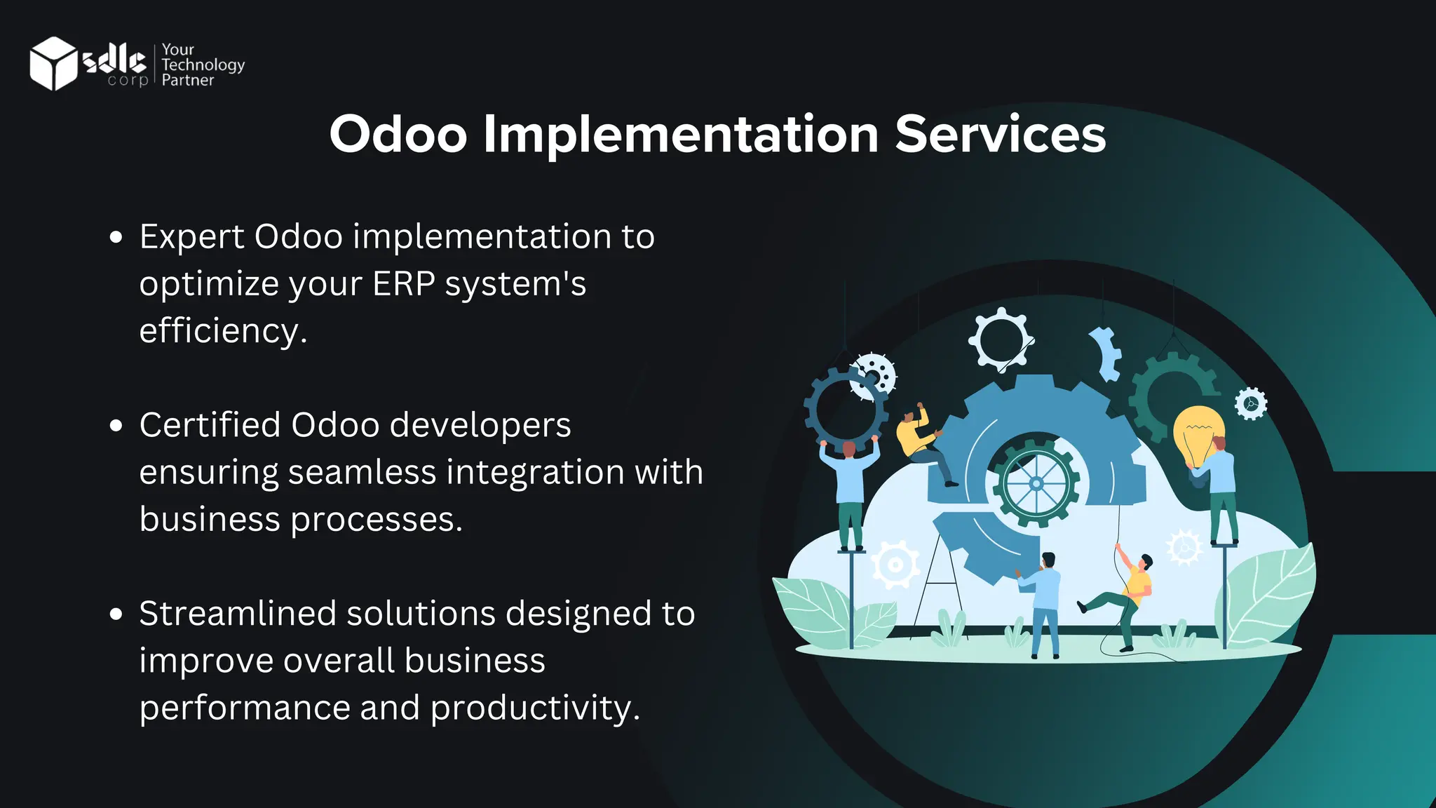 Odoo Implementation Services
Expert Odoo implementation to
optimize your ERP system's
efficiency.
Certified Odoo developers
ensuring seamless integration with
business processes.
Streamlined solutions designed to
improve overall business
performance and productivity.
 