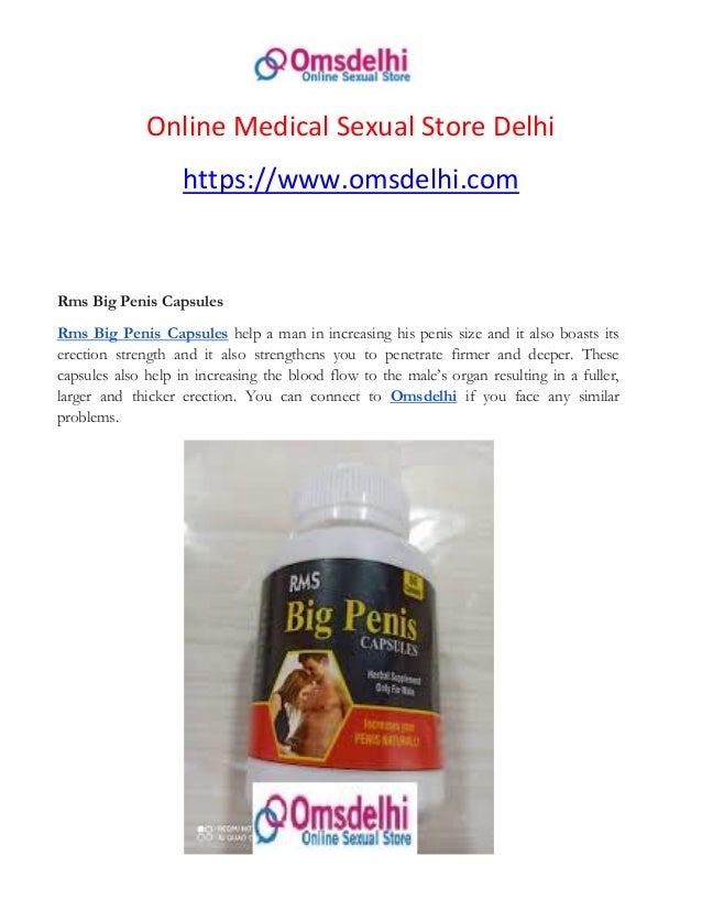 Online Medical Sexual Store Delhi
https://www.omsdelhi.com
Rms Big Penis Capsules
Rms Big Penis Capsules help a man in increasing his penis size and it also boasts its
erection strength and it also strengthens you to penetrate firmer and deeper. These
capsules also help in increasing the blood flow to the male’s organ resulting in a fuller,
larger and thicker erection. You can connect to Omsdelhi if you face any similar
problems.
 